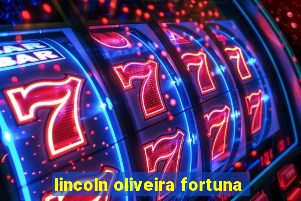 lincoln oliveira fortuna